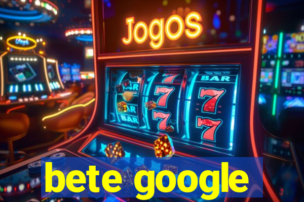 bete google