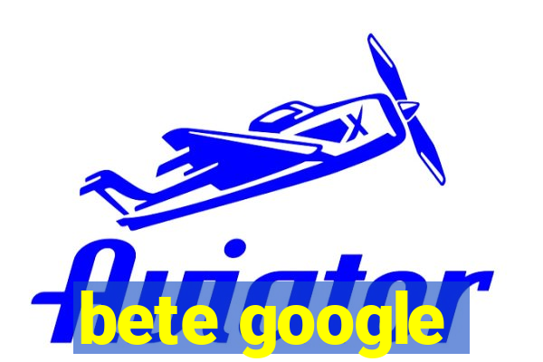 bete google