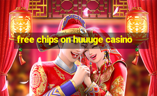 free chips on huuuge casino