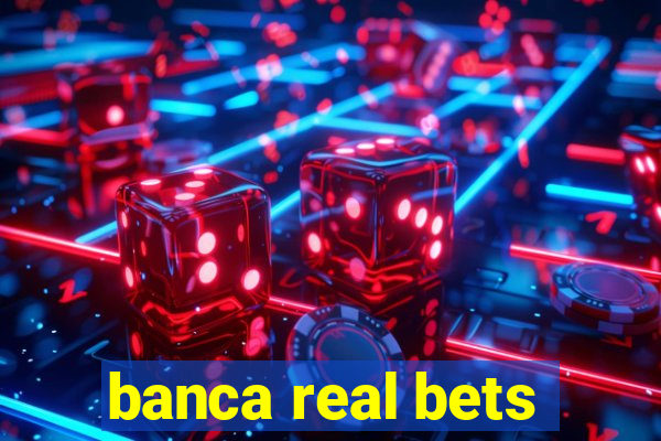 banca real bets