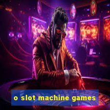 o slot machine games