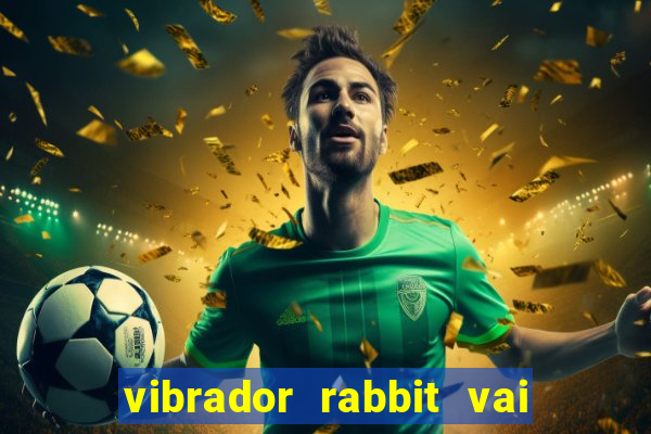 vibrador rabbit vai e vem