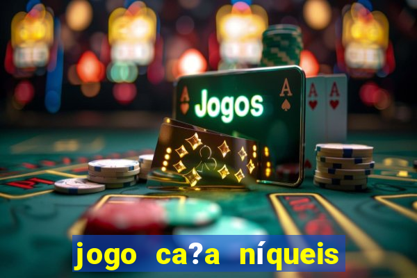 jogo ca?a níqueis valendo dinheiro