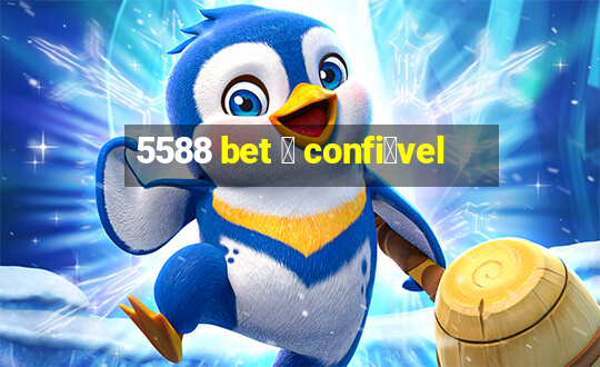 5588 bet 茅 confi谩vel