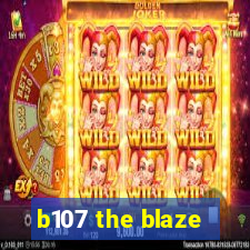 b107 the blaze