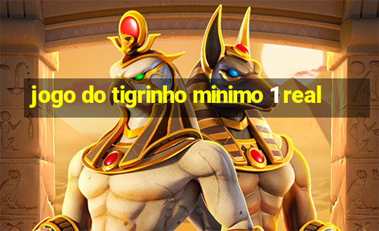 jogo do tigrinho minimo 1 real