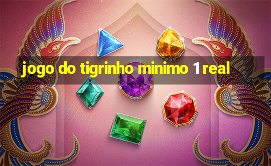 jogo do tigrinho minimo 1 real