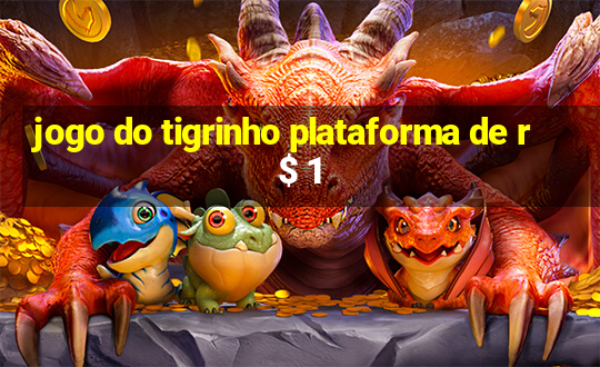 jogo do tigrinho plataforma de r$ 1