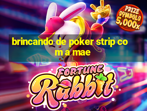 brincando de poker strip com a mae