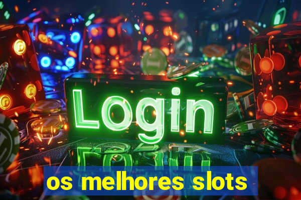 os melhores slots