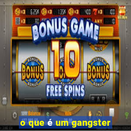 o que é um gangster