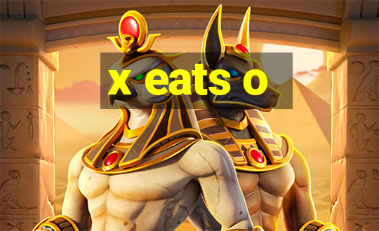 x eats o