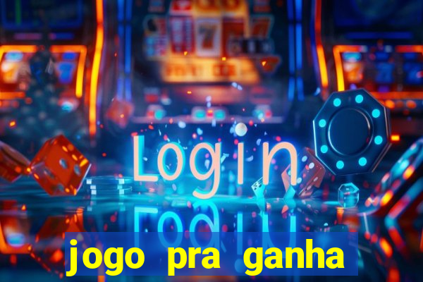 jogo pra ganha dinheiro de verdade