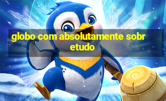 globo com absolutamente sobretudo