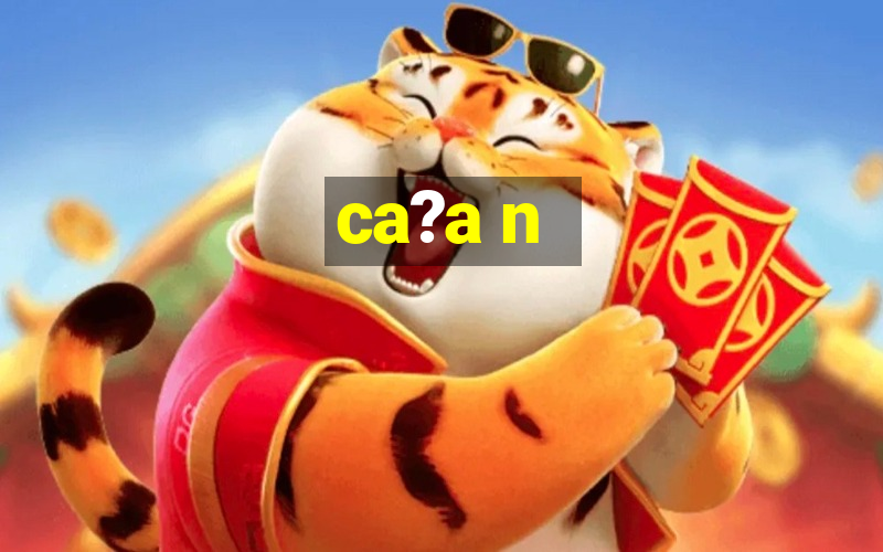 ca?a n