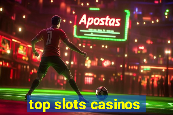 top slots casinos