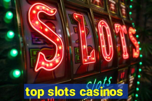 top slots casinos