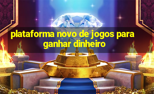 plataforma novo de jogos para ganhar dinheiro