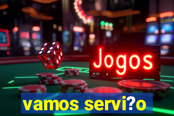 vamos servi?o