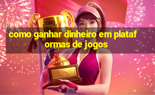 como ganhar dinheiro em plataformas de jogos