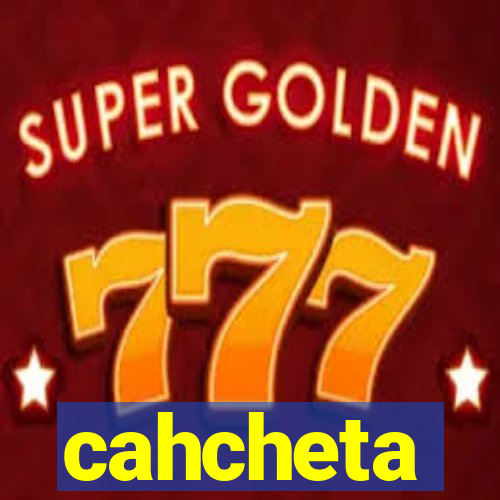 cahcheta