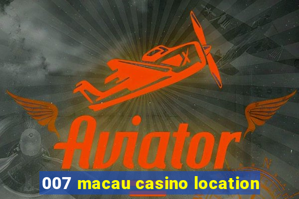 007 macau casino location