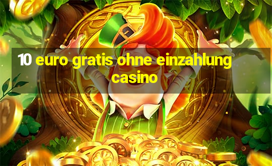 10 euro gratis ohne einzahlung casino