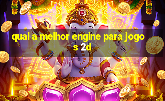 qual a melhor engine para jogos 2d