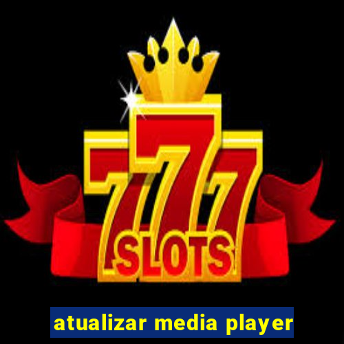 atualizar media player