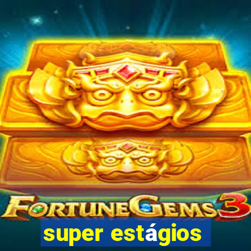 super estágios