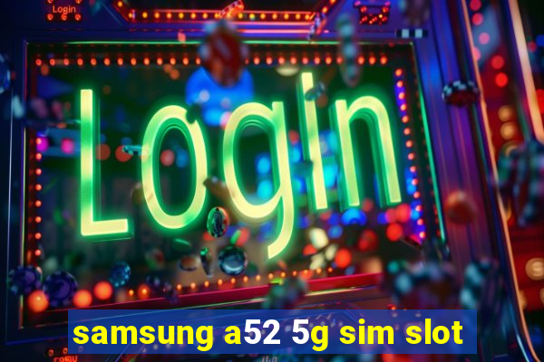 samsung a52 5g sim slot