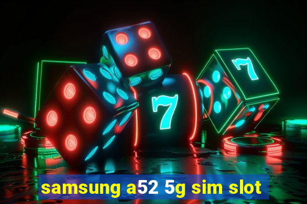 samsung a52 5g sim slot