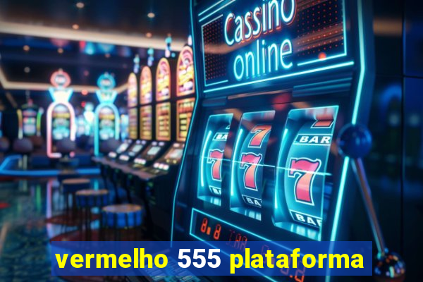 vermelho 555 plataforma