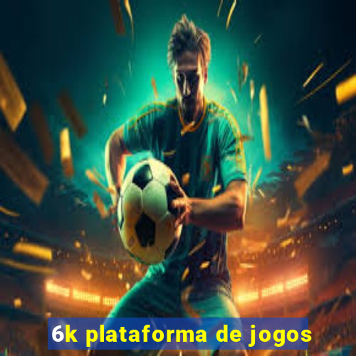 6k plataforma de jogos