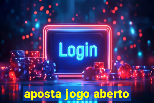 aposta jogo aberto