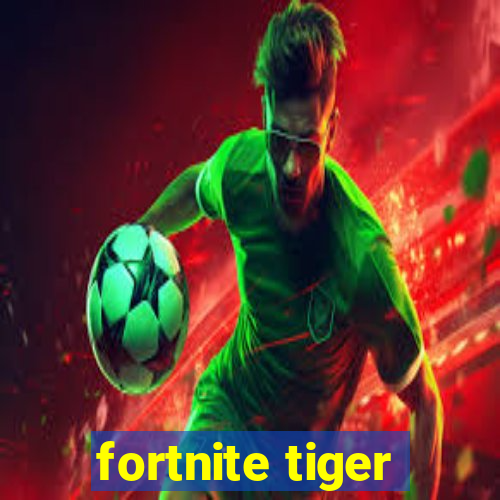 fortnite tiger