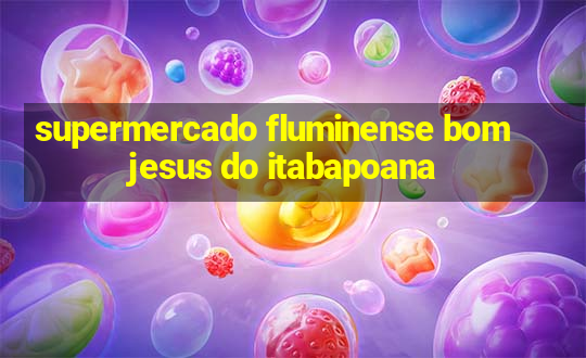 supermercado fluminense bom jesus do itabapoana