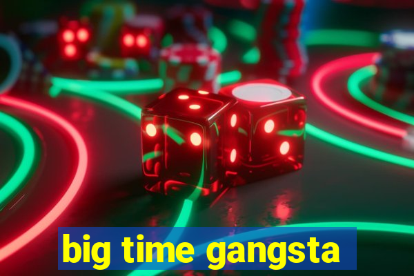 big time gangsta