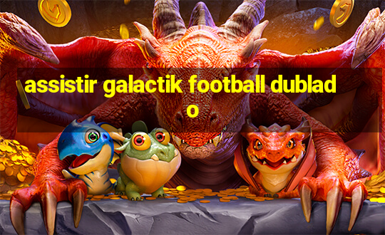 assistir galactik football dublado