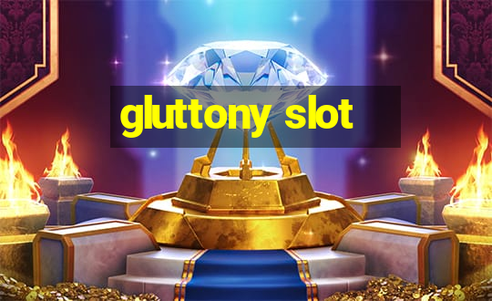 gluttony slot