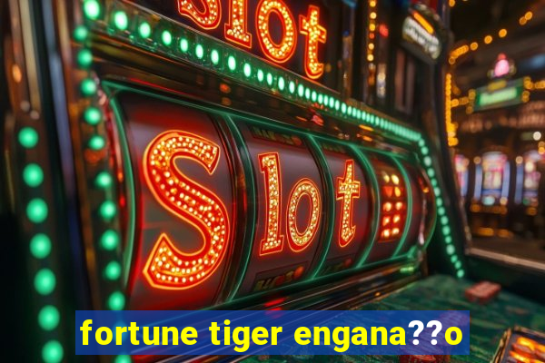 fortune tiger engana??o