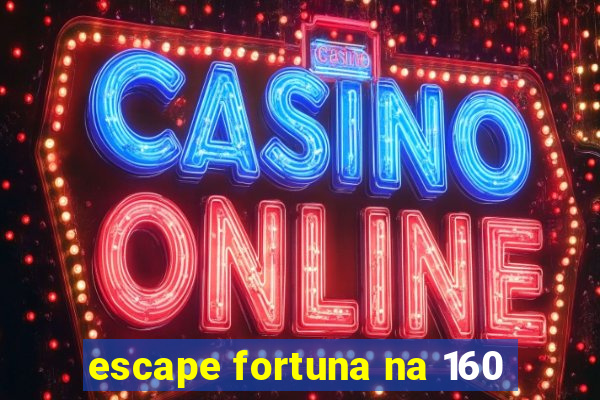 escape fortuna na 160