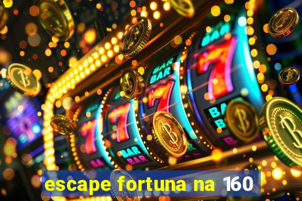 escape fortuna na 160