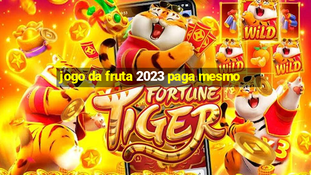 jogo da fruta 2023 paga mesmo