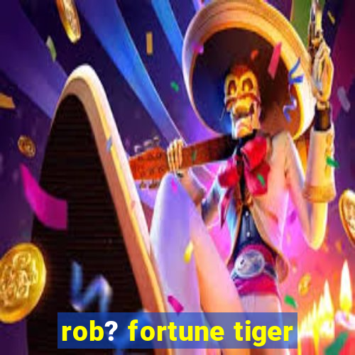 rob? fortune tiger