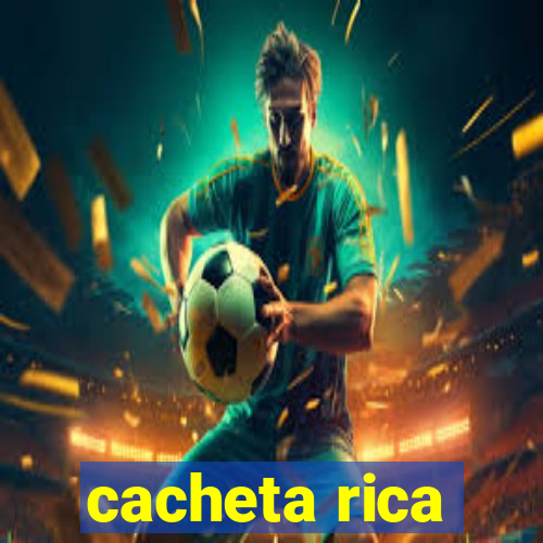 cacheta rica