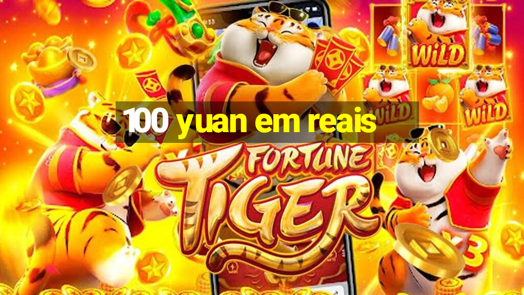 100 yuan em reais