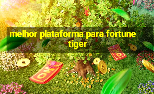 melhor plataforma para fortune tiger