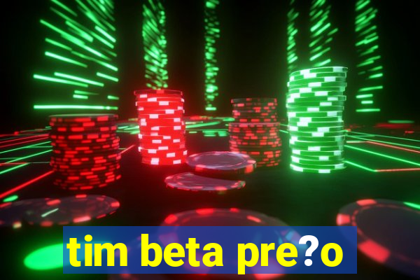 tim beta pre?o