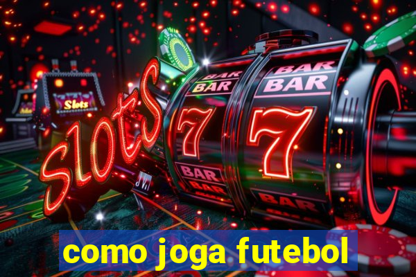 como joga futebol